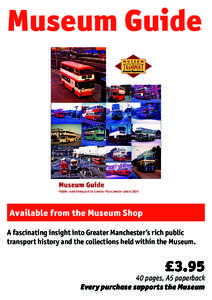 Museum Guide  Available from the Museum Shop A fascinating insight into Greater Manchester’s rich public transport history and the collections held within the Museum.