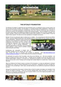 THE DITCHLEY FOUNDATION The Ditchley Foundation’s conferences are held at Ditchley Park, an eighteenth-century country house in its own grounds just north of Oxford. The foundation is a privately-funded charity establi