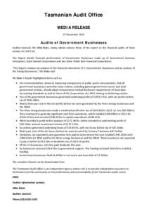 Tasmanian Audit Office MEDIA RELEASE 25 November 2014 Audits of Government Businesses Auditor-General, Mr Mike Blake, today tabled volume three of his report on the financial audits of State