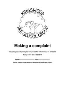 Making a complaint This policy was adopted by the Kingswood Pre-School Group onPolicy review date: Signed:--------------------------------- Date:--------------------------(Emma Austin – Chairpers
