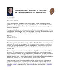 Celebrate Passover! New Place in Jerusalem! An Update from Daniel and Amber Pierce March 28, 2013 Dear Friends of Israel: This is an exciting week here at the Global Spheres Center. Tonight we begin our Passover Celebrat