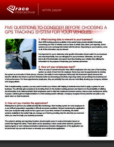 white paper  FIVE QUESTIONS TO CONSIDER BEFORE CHOOSING A GPS TRACKING SYSTEM FOR YOUR VEHICLES: 1. What tracking data is relevant to your business? Most GPS tracking systems available in the market today provide detaile