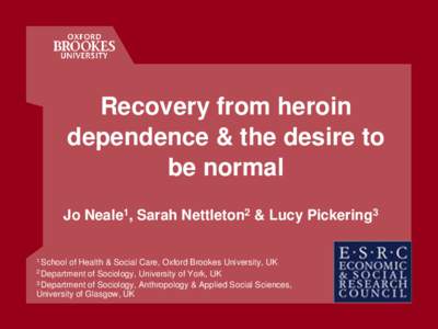 Recovery from heroin dependence & the desire to be normal Jo Neale1, Sarah Nettleton2 & Lucy Pickering3 1 School