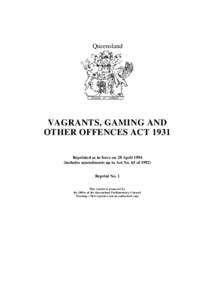 Queensland  VAGRANTS, GAMING AND OTHER OFFENCES ACT 1931 Reprinted as in force on 28 April[removed]includes amendments up to Act No. 65 of 1992)