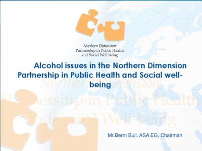 Alcohol issues in the Northern Dimension Partnership in Public Health and Social wellbeing Mr.Bernt Bull,Zaza ASA EG, MD,