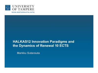 HALKAS12 Innovation Paradigms and the Dynamics of Renewal 10 ECTS Markku Sotarauta Content www.sotarauta.info	
  /	
  twi.er:	
  @Sotarauta	
  