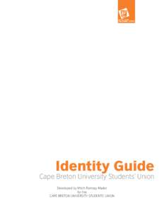 Identity Guide  Cape Breton University Students’ Union Developed by Mitch Ramsay-Mader for the CAPE BRETON UNIVERSITY STUDENTS’ UNION