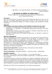   « Marcheur, il n’y a pas de chemin. Le chemin se fait en marchant. » (Antonio Machado) « Se former au Métier de Superviseur » (8 jours répartis sur 3 modules de 2 jours et 2 jours d’assessment,