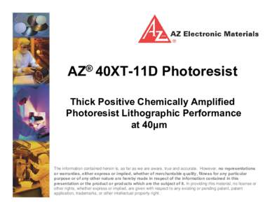 AZ® 40XT-11D Photoresist Thick Positive Chemically Amplified Photoresist Lithographic Performance at 40µm  The information contained herein is, as far as we are aware, true and accurate. However, no representations