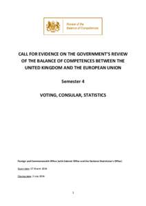 CALL FOR EVIDENCE ON THE GOVERNMENT’S REVIEW OF THE BALANCE OF COMPETENCES BETWEEN THE UNITED KINGDOM AND THE EUROPEAN UNION Semester 4 VOTING, CONSULAR, STATISTICS