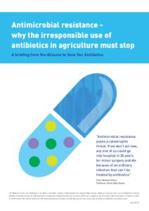 Antimicrobial resistance why the irresponsible use of antibiotics in agriculture must stop A briefing from the Alliance to Save Our Antibiotics “Antimicrobial resistance poses a catastrophic