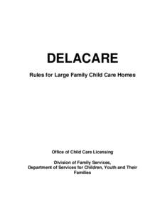 DELACARE Rules for Large Family Child Care Homes Office of Child Care Licensing Division of Family Services, Department of Services for Children, Youth and Their