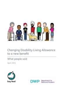 Changing Disability Living Allowance to a new benefit What people said April 2011  Important