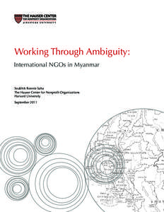 Working Through Ambiguity: International NGOs in Myanmar Soubhik Ronnie Saha The Hauser Center for Nonprofit Organizations Harvard University