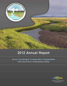 Arctic Landscape Conservation Cooperative: Advancing Science, Understanding Change  Executive Summary The Arctic Landscape Conservation Cooperative released its Strategic Science Plan in 2012, with a ten-year planning h