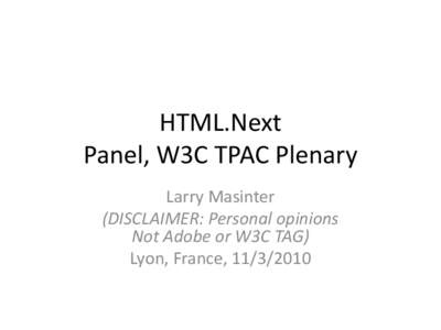 HTML.Next Panel, W3C TPAC Plenary Larry Masinter (DISCLAIMER: Personal opinions Not Adobe or W3C TAG) Lyon, France, [removed]