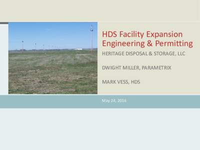 HDS Facility Expansion Engineering & Permitting HERITAGE DISPOSAL & STORAGE, LLC DWIGHT MILLER, PARAMETRIX MARK VESS, HDS May 24, 2016