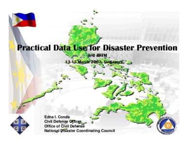 Practical Data Use for Disaster Prevention 3rd JPTM[removed]March 2007, Singapore Edna I. Conda Civil Defense Officer