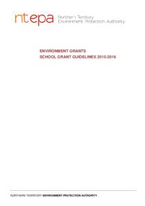 ENVIRONMENT GRANTS SCHOOL GRANT GUIDELINES[removed]NORTHERN TERRITORY ENVIRONMENT PROTECTION AUTHORITY  Table of Contents