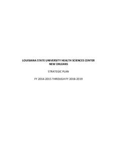 LOUISIANA STATE UNIVERSITY HEALTH SCIENCES CENTER NEW ORLEANS STRATEGIC PLAN FY[removed]THROUGH FY[removed]  LOUISIANA STATE UNIVERSITY HEALTH SCIENCES CENTER - NEW ORLEANS