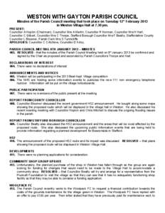 WESTON WITH GAYTON PARISH COUNCIL Minutes of the Parish Council meeting that took place on Tuesday 12 th February 2013 in Weston Village Hall at 7.30 pm. PRESENT: Councillor A Hopkin (Chairman), Councillor Mrs A Martin, 