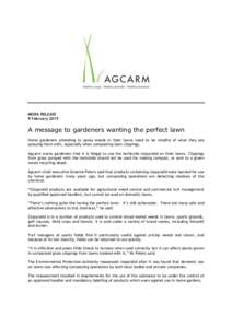 MEDIA RELEASE 9 February 2015 A message to gardeners wanting the perfect lawn Home gardeners attending to pesky weeds in their lawns need to be mindful of what they are spraying them with, especially when composting lawn