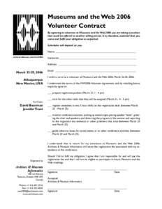 Museums and the Web 2006 Volunteer Contract By agreeing to volunteer at Museums and the Web 2006 you are taking a position that could be offered to another willing person. It is, therefore, essential that you come and fu