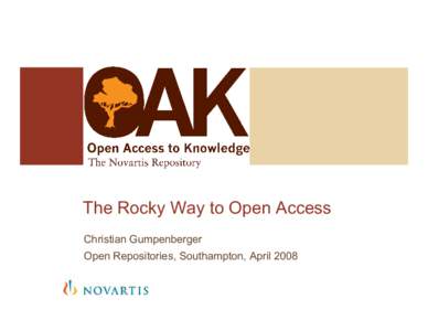 The Rocky Way to Open Access Christian Gumpenberger Open Repositories, Southampton, April 2008 Novartis and Open Access  Novartis has so far supported the ‚Gold Road‘