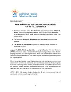 MEDIA ADVISORY  APTN ANNOUNCES NEW ORIGINAL PROGRAMMING FOR ITS FALL 2013 LINEUP  Humorous animated series The Deerskins, documentary series Indians & Aliens, drama series Les Sioui-Bacon, action-packed series Watcher