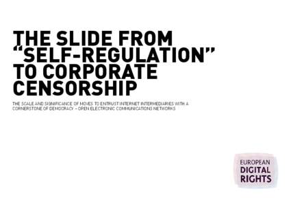 The slide from “self-regulation” to corporate censorship The scale and significance of moves to entrust Internet intermediaries with a cornerstone of democracy – open electronic communications networks