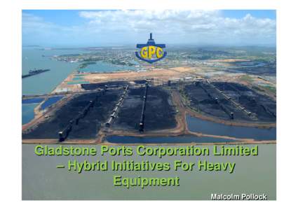 Gladstone Ports Corporation Limited – Hybrid Initiatives For Heavy Equipment Malcolm Pollock  2006 Federal Government – Energy Efficiency