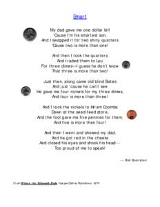 Smart My dad gave me one dollar bill ‘Cause I’m his smartest son, And I swapped it for two shiny quarters ‘Cause two is more than one! And then I took the quarters