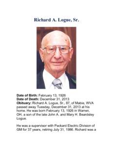 Richard A. Logue, Sr.  Date of Birth: February 13, 1926 Date of Death: December 31, 2013 Obituary: Richard A. Logue, Sr., 87, of Mabie, WVA passed away Tuesday, December 31, 2013 at his