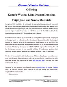 Chinese Wushu On Line  Offering Kungfu-Wushu,Lion-Dragon Dancing, Taiji Quan and Sanda Materials Our prices(FOB) listed below do not include the internatinal transportation. If you would