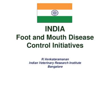 INDIA Foot and Mouth Disease Control Initiatives R.Venkataramanan Indian Veterinary Research Institute Bangalore
