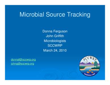 Microbial Source Tracking Donna Ferguson John Griffith Microbiologists SCCWRP March 24, 2010