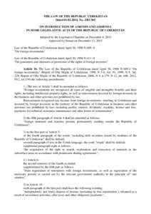 THE LAW OF THE REPUBLIC UZBEKISTAN Dated[removed], No. ZRU365 ON INTRODUCTION OF AMENDS AND ADDENDA IN SOME LEGISLATIVE ACTS OF THE REPUBLIC OF UZBEKISTAN Adopted by the Legislative Chamber on December 4, 2013 Approved