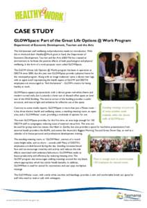 CASE STUDY GLOWSpace: Part of the Great Life Options @ Work Program Department of Economic Development, Tourism and the Arts The link between staff wellbeing and productivity needs no introduction. With this in mind and 