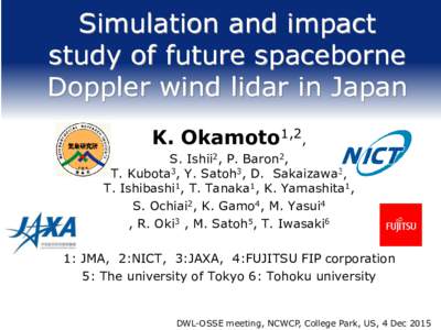 Simulation and impact study of future spaceborne Doppler wind lidar in Japan K. Okamoto1,2, S. Ishii2, P. Baron2, T. Kubota3, Y. Satoh3, D. Sakaizawa3,