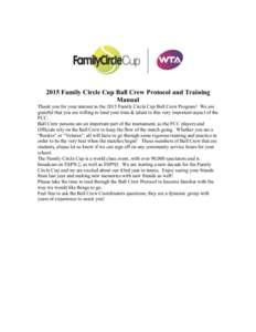 2015 Family Circle Cup Ball Crew Protocol and Training Manual Thank you for your interest in the 2015 Family Circle Cup Ball Crew Program! We are grateful that you are willing to lend your time & talent to this very impo