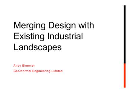 Merging Design with Existing Industrial Landscapes Andy Bloomer Geothermal Engineering Limited