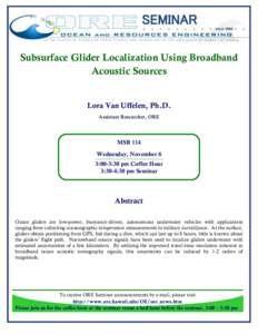 SEMINAR Subsurface Glider Localization Using Broadband Acoustic Sources Lora Van Uffelen, Ph.D. Assistant Researcher, ORE