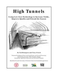 High Tunnels Using Low-Cost Technology to Increase Yields, Improve Quality and Extend the Season By Ted Blomgren and Tracy Frisch Produced by Regional Farm and Food Project and Cornell University