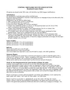 CENTRAL MARYLAND SOCCER ASSOCIATION Standard Game Rules All games are played under FIFA rules with the following CMSA league modifications: Substitutions All substitutions must take place at the mid-field area All player