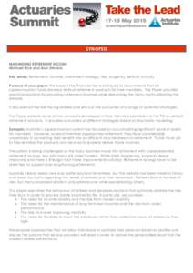 SYNOPSIS MAXIMISING RETIREMENT INCOME Michael Rice and Alun Stevens Key words: Retirement, income, investment strategy, risks, longevity, default, annuity Purpose of your paper: We expect the Financial Services Inquiry t