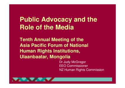 Public Advocacy and the Role of the Media Tenth Annual Meeting of the Asia Pacific Forum of National Human Rights Institutions, Ulaanbaatar, Mongolia