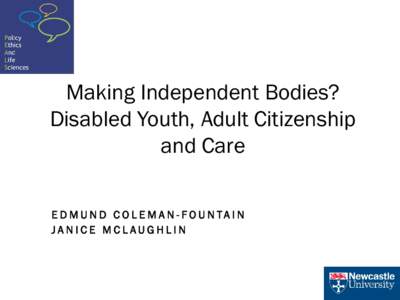 Making Independent Bodies? Disabled Youth, Adult Citizenship and Care E D M U N D C O L E M A N - F O U N TA I N JANICE MCLAUGHLIN