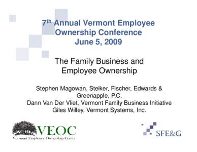 7th Annual Vermont Employee Ownership Conference June 5, 2009 The Family Business and Employee Ownership Stephen Magowan, Steiker, Fischer, Edwards &