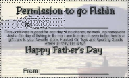 Permission to go Fishin To:_____________________ This certificate is good for one day of no chores, no work, no honey-dos. Just a fun day of fishing in the sun and to make it even better here’s a gift card to your favo