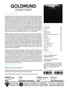 GOLDMUND SO M E T IM ES ABOUT THIS RECORD Raised in the rural town of Lancaster, Pennsylvania, Keith Kenniff aka Goldmund started playing piano at age 20, while studying percussion at Boston’s Berklee College of Music.